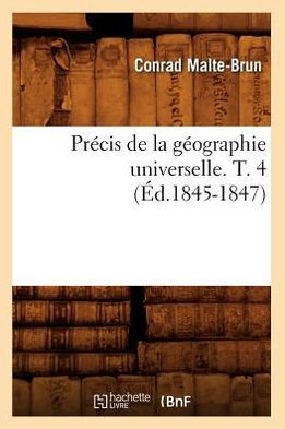 Pr??is de la G??graphie Universelle . T. 4 (??.1845-1847)