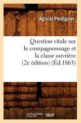 Question Vitale Sur Le Compagnonnage Et La Classe Ouvri??e (2e ??ition) (??.1863)