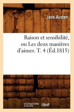 Raison Et Sensibilit?? Ou Les Deux Mani??es d'Aimer. T. 4 (??.1815)