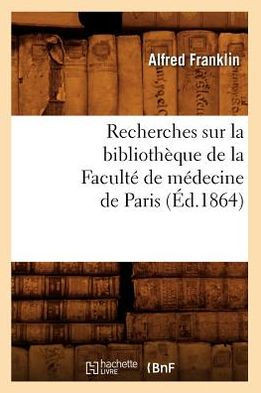 Recherches Sur La Biblioth??ue de la Facult??de M??ecine de Paris (??.1864)