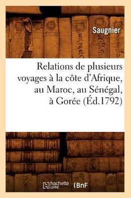Relations de Plusieurs Voyages ??La C??e d'Afrique, Au Maroc, Au S????al, ??Gor?? (??.1792)