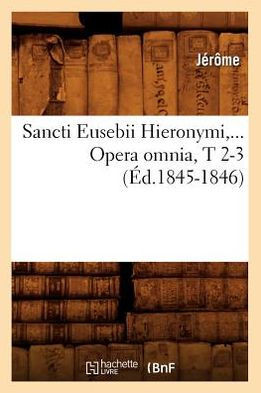 Sancti Eusebii Hieronymi. Opera Omnia, Tomes 2-3 (??.1845-1846)