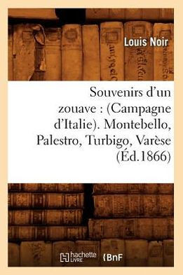 Souvenirs d'Un Zouave: (Campagne d'Italie). Montebello, Palestro, Turbigo, Var??e (??.1866)
