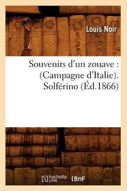 Souvenirs d'Un Zouave: (Campagne d'Italie). Solf??ino (??.1866)