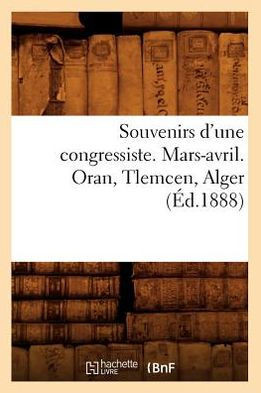 Souvenirs d'Une Congressiste. Mars-Avril. Oran, Tlemcen, Alger (??.1888)