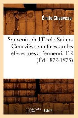 Souvenirs de l'??ole Sainte-Genevi??e: Notices Sur Les ????es Tu?? ??l'Ennemi. T 2 (??.1872-1873)