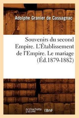 Souvenirs Du Second Empire. l'??ablissement de l'Empire. Le Mariage (??.1879-1882)