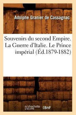Souvenirs Du Second Empire. La Guerre d'Italie. Le Prince Imp??ial (??.1879-1882)
