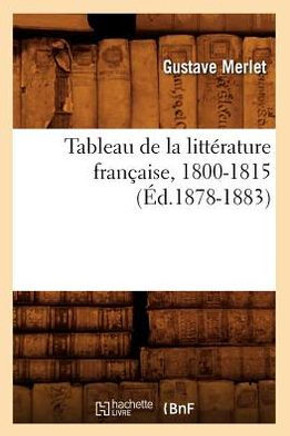 Tableau de la Litt??ature Fran??ise, 1800-1815 (??.1878-1883) Tableau de la Litt??ature Fran??ise, 1800-1815 (??.1878-1883)