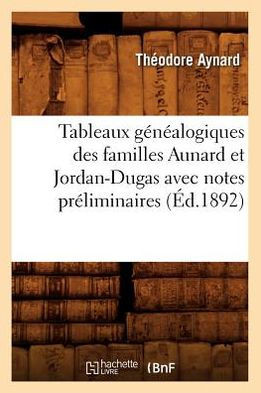 Tableaux G????logiques Des Familles Aunard Et Jordan-Dugas Avec Notes Pr??iminaires (??.1892)