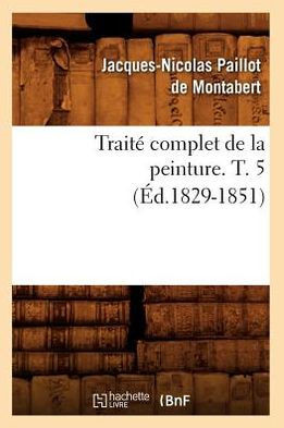 Trait??Complet de la Peinture. T. 5 (??.1829-1851)