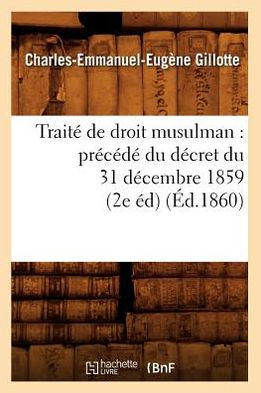Trait??de Droit Musulman: Pr??????Du D??ret Du 31 D??embre 1859 (2e ??) (??.1860)