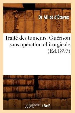 Trait??Des Tumeurs. Gu??ison Sans Op??ation Chirurgicale, (??.1897)
