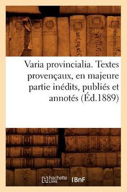 Varia Provincialia . Textes Proven??ux, En Majeure Partie In??its, Publi?? Et Annot?? (??.1889)