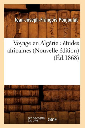 Voyage En Alg??ie: ??udes Africaines (Nouvelle ??ition) (??.1868)