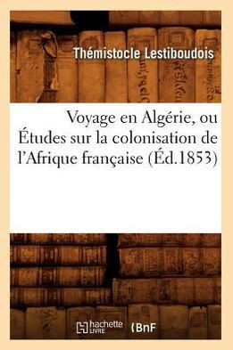 Voyage En Alg??ie, Ou ??udes Sur La Colonisation de l'Afrique Fran??ise (??.1853)