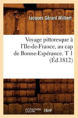 Voyage Pittoresque ??l'Ile-De-France, Au Cap de Bonne-Esp??ance. T 1 (??.1812)