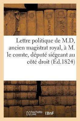 Lettre Politique de M.D, Ancien Magistrat Et Volontaire Royal, ??M. Le Comte