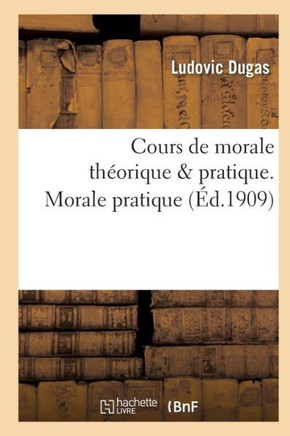Cours de Morale Th??rique & Pratique. Morale Pratique