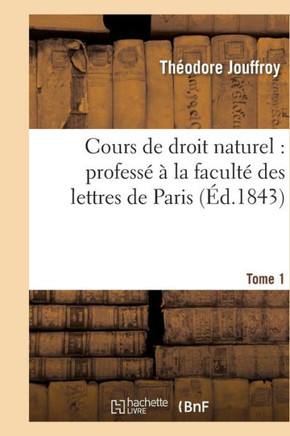 Cours de Droit Naturel: Profess????La Facult??Des Lettres de Paris. T. 1