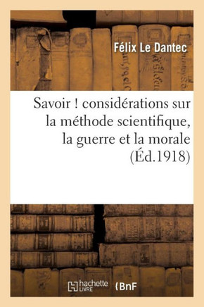 Savoir ! Consid??ations Sur La M??hode Scientifique, La Guerre Et La Morale