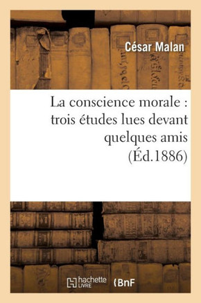La Conscience Morale: Trois ??udes Lues Devant Quelques Amis