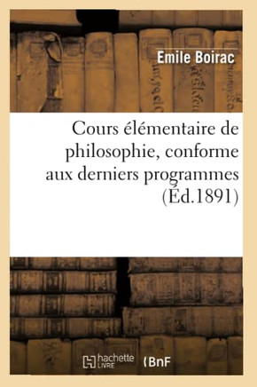 Cours ????entaire de Philosophie, Conforme Aux Derniers Programmes: ; Suivi de Notions d'Histoire de la Philosophie Et de Sujets de Dissertations...