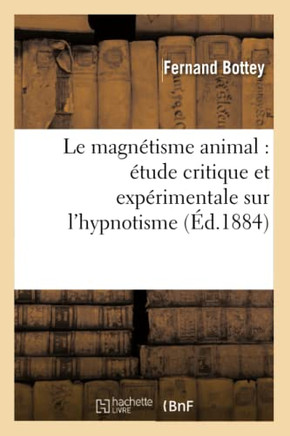 Le Magn??isme Animal: ??ude Critique Et Exp??imentale Sur l'Hypnotisme
