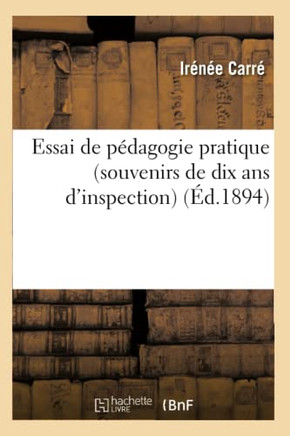 Essai de P??agogie Pratique (Souvenirs de Dix ANS d'Inspection): Pr??????d'Un Cours de Psychologie: Et de Morale ??l'Usage de l'Enseignement Primaire