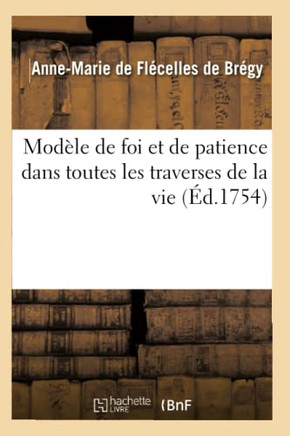 Mod??e de Foi Et de Patience Dans Toutes Les Traverses de la Vie & Dans Les Grandes Pers??utions: , Ou Vie de la M??e Marie Des Anges (Suireau)
