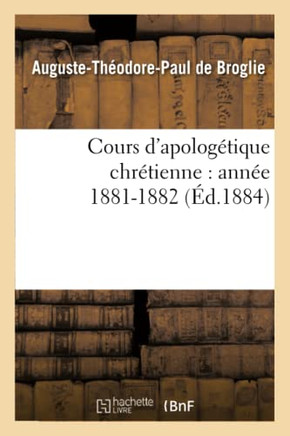 Cours d'Apolog??ique Chr??ienne: Ann?? 1881-1882