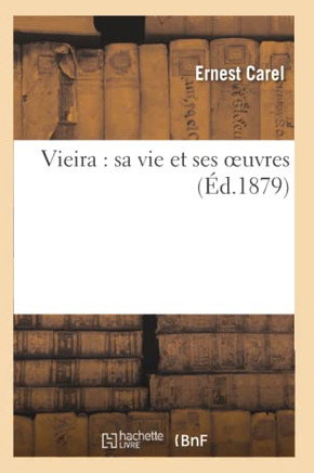Vieira: Sa Vie Et Ses Oeuvres