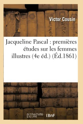 Jacqueline Pascal: Premi??es ??udes Sur Les Femmes Illustres Et La Soci????Du Xviie Si??le (4e ??.)