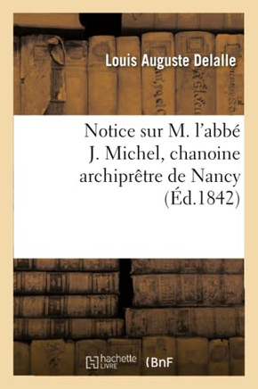Notice Sur M. l'Abb??J. Michel, Chanoine Archipr??re de Nancy