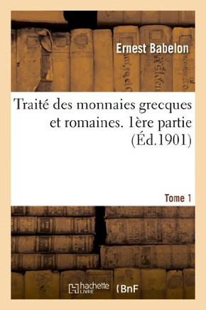 Trait??Des Monnaies Grecques Et Romaines. 1??e Partie, Th??rie Et Doctrine. Tome 1
