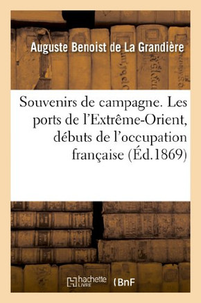 Souvenirs de Campagne. Les Ports de l'Extr??e-Orient, D??uts de l'Occupation Fran??ise: En Cochinchine