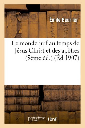 Le Monde Juif Au Temps de J??us-Christ Et Des Ap??res (5??e ??.)