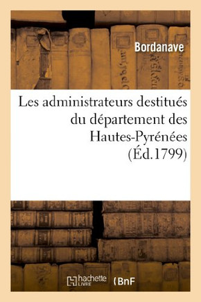 Les Administrateurs Destitu?? Du D??artement Des Hautes-Pyr????s, Au Pr??ident Du Conseil: Des Anciens