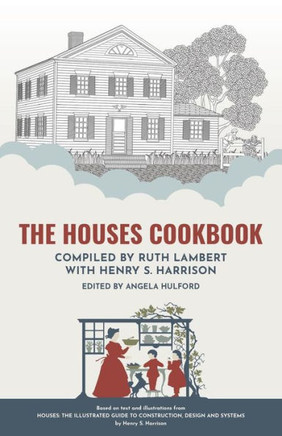 The Houses Cookbook: Delicious Recipes To Match Every Style Of Home