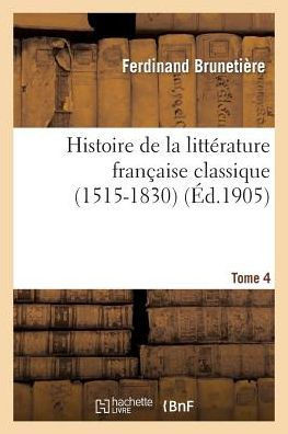Histoire de la Litt??ature Fran??ise Classique (1515-1830). Tome 4