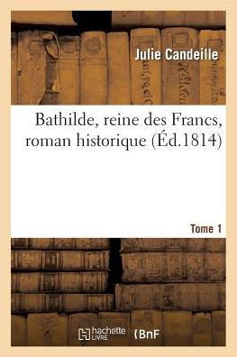 Bathilde, Reine Des Francs, Roman Historique. Tome 1