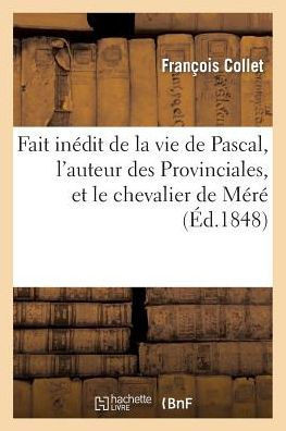 Fait In??it de la Vie de Pascal, l'Auteur Des Provinciales, Et Le Chevalier de M????,Collet