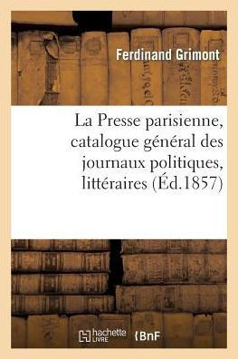 La Presse Parisienne, Catalogue G????al Des Journaux Politiques, Litt??aires