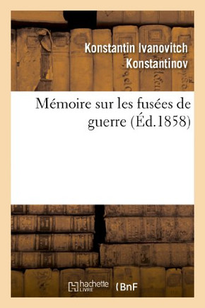 M??oire Sur Les Fus??s de Guerre: Pr??ent??En 1857 ??S. A. I. Le Grand-Duc Constantin, Grand Amiral: , Et S. A. I. Le Grand-Duc Michel, Grand Ma??re d