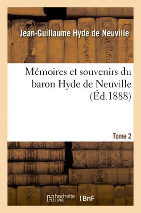 M??oires Et Souvenirs Du Baron Hyde de Neuville. Tome 2