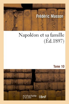 Napol??n Et Sa Famille. Tome 10