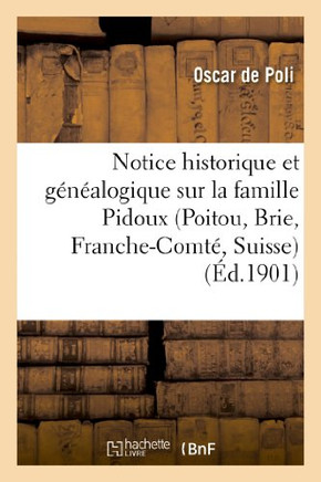 Notice Historique Et G????logique Sur La Famille Pidoux (Poitou, Brie, Franche-Comt?? Suisse)