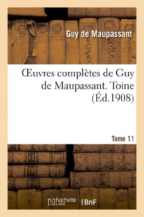 Oeuvres Compl??es de Guy de Maupassant. Tome 11 Toine