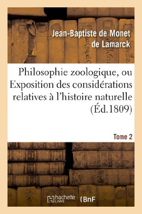 Philosophie Zoologique. Tome 2: Ou Exposition Des Consid??ations Relatives ??l'Histoire Naturelle Des Animaux