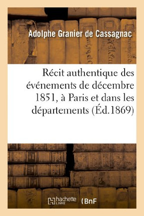 R??it Authentique Des ????ements de D??embre 1851, ??Paris Et Dans Les D??artements: . Nouvelle ??ition, Pr?????? d'Une Introduction: Les Coups d'??at